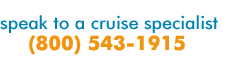 Speak to a cruise specialist - (800) 543-1915
